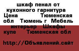 шкаф пенал от кухонного гарнитура › Цена ­ 1 500 - Тюменская обл., Тюмень г. Мебель, интерьер » Шкафы, купе   . Тюменская обл.